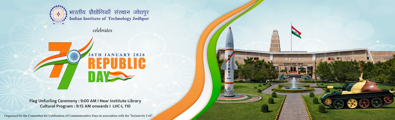 IIT Jodhpur celebrates the 77th Republic Day on 26th January 2026 with a Flag Unfurling Ceremony at 9:00 AM near the Institute Library, followed by a Cultural Program at LHC-I, Room 110.